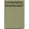 Humanistica lovaniensia? door D.G. Gilbert Tournoy