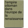 L'empire Ottoman dans l'Europe de la renaissance door A. Servantie