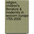 Religion, Children's Literature & Modernity in Western Europe 1755-2000