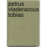 Petrus Vladeraccus Tobias door M. Verweij