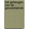 Het geheugen van de geluidsfabriek by M. Delaere