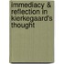 Immediacy & Reflection in Kierkegaard's Thought