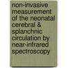 Non-Invasive Measurement of the Neonatal Cerebral & Splanchnic Circulation by Near-Infrared Spectroscopy by Naulaers, Gunnar