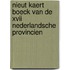 Nieut kaert boeck van de XVII Nederlandsche Provincien