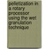 Pelletization in a rotary processor using the wet granulation technique
