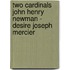 Two cardinals John Henry Newman - Desire Joseph Mercier