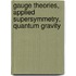 Gauge theories, applied supersymmetry, quantum gravity