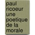 Paul Ricoeur une poetique de la morale
