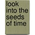 Look into the seeds of time