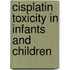 Cisplatin toxicity in infants and children