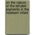 On the nature of the Bilrubin pigments in the newborn infant