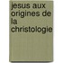 Jesus aux origines de la christologie