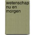 Wetenschap nu en morgen