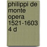 Philippi de monte opera 1521-1603 4 d by Monte