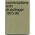 Conversations with dr.dollinger 1870-90