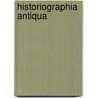 Historiographia antiqua door Onbekend