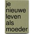 Je nieuwe leven als moeder