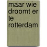 Maar wie droomt er te rotterdam door Jan Bouman