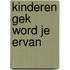 Kinderen gek word je ervan