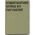 Slapeloosheid stress en nervositeit