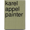 Karel appel painter door Hugo Claus