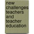 New challenges teachers and teacher education