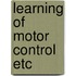 Learning of motor control etc