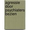 Agressie door psychiaters bezien door Onbekend