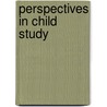 Perspectives in child study by Unknown