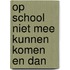 Op school niet mee kunnen komen en dan