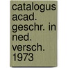 Catalogus acad. geschr. in ned. versch. 1973 door Onbekend