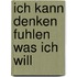 Ich kann denken fuhlen was ich will