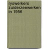 Ryswerkers zuiderzeewerken in 1956 by Bekius