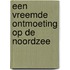 Een vreemde ontmoeting op de Noordzee