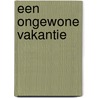 Een ongewone vakantie by H. de Boer