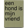 Een hond is mijn vriend by C.M. de Putter-Dekker