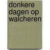 Donkere dagen op Walcheren door B.J. van Wijk
