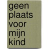 Geen plaats voor mijn kind door J.F. van der Poel