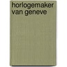 Horlogemaker van geneve door P. de Zeeuw Jgzn