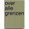 Over alle grenzen by Capelle