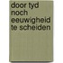 Door tyd noch eeuwigheid te scheiden