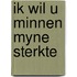 Ik wil u minnen myne sterkte