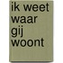 Ik weet waar gij woont