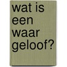 Wat is een waar geloof? door W. Guthrie