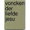 Voncken der liefde Jesu by J. Luiken