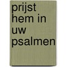 Prijst Hem in uw Psalmen by J.J. Poort