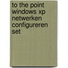 To the point windows XP netwerken configureren set door H. de Bruyn