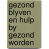 Gezond blyven en hulp by gezond worden by Rudolf Dekker
