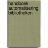 Handboek automatisering bibliotheken door Onbekend