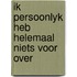 Ik persoonlyk heb helemaal niets voor over